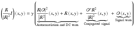 
$$ \left(\frac{R}{{\displaystyle {\left|R\right|}^2}}I\right){\displaystyle \left(x,y\right)=\gamma \left(\underset{\mathrm{Autocorrelation}\kern0.24em \mathrm{and}\kern0.24em \mathrm{D}\mathrm{C}\kern0.24em \mathrm{term}}{\underbrace{\frac{R{\displaystyle {\left|O\right|}^2}}{\left|{R}^2\right|}\left(x,y\right)+R\left(x,y\right)}}+\underset{\mathrm{Conjugated}\kern0.37em \mathrm{signal}}{\underbrace{\frac{O^{\ast }{R}^2}{{\displaystyle {\left|R\right|}^2}}\left(x,y\right)}}+\underset{\mathrm{Signal}\kern0.24em \mathrm{term}}{\underbrace{O\left(x,y\right)}}\right)} $$
