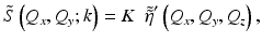 
$$ \tilde{S}\left({Q}_x,{Q}_y;k\right)=K\kern0.5em {\tilde{\tilde{\eta}}}^{\prime}\left({Q}_x,{Q}_y,{Q}_z\right), $$
