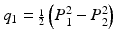 
$$ {q}_1={\scriptscriptstyle \frac{1}{2}}\left({P}_1^2-{P}_2^2\right) $$

