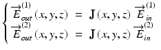 
$$ \left\{\begin{array}{rcl}{\overrightarrow{E}}_{out}^{(1)}\left(x,y,z\right)& =& \mathbf{J}\left(x,y,z\right)\;{\overrightarrow{E}}_{in}^{(1)}\\ {}{\overrightarrow{E}}_{out}^{(2)}\left(x,y,z\right)& =& \mathbf{J}\left(x,y,z\right){\overrightarrow{\;E}}_{in}^{(2)}\end{array}\right. $$
