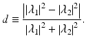 
$$ d\equiv \frac{\left|{\left|{\lambda}_1\right|}^2-{\left|{\lambda}_2\right|}^2\right|}{{\left|{\lambda}_1\right|}^2+{\left|{\lambda}_2\right|}^2}. $$

