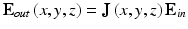 
$$ {\mathbf{E}}_{out}\left(x,y,z\right)=\mathbf{J}\left(x,y,z\right){\mathbf{E}}_{in} $$
