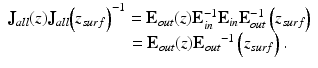 
$$ \begin{array}{c}{\mathbf{J}}_{all}(z){\mathbf{J}}_{all}{\left({z}_{surf}\right)}^{-1}={\mathbf{E}}_{out}(z){\mathbf{E}}_{in}^{-1}{\mathbf{E}}_{in}{\mathbf{E}}_{out}^{-1}\left({z}_{surf}\right)\\ {}\kern5.5em ={\mathbf{E}}_{out}(z){{\mathbf{E}}_{out}}^{-1}\left({z}_{surf}\right).\end{array} $$
