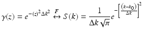 
$$ \gamma (z)={e}^{-{(z)}^2\Delta {k}^2}\overset{F}{\leftrightarrow }S(k)=\frac{1}{\Delta k\sqrt{\pi }}{e}^{-{\left[\frac{\left(k-{k}_0\right)}{\Delta k}\right]}^2} $$
