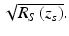 
$$ \sqrt{R_S\left({z}_s\right)}. $$
