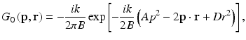 
$$ {G}_0\left(\mathbf{p},\mathbf{r}\right)=-\frac{ik}{2\pi B} \exp \left[-\frac{ik}{2B}\left(A{p}^2-2\mathbf{p}\cdot \mathbf{r}+D{r}^2\right)\right], $$
