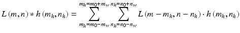 $$L\left( {m,n} \right)*h\left( {m_{h} ,n_{h} } \right) = \sum\limits_{{m_{h} = m_{0} - m_{w} }}^{{m_{h} = m_{0} + m_{w} }} {\sum\limits_{{n_{h} = n_{0} - n_{w} }}^{{n_{h} = n_{0} + n_{w} }} {L\left( {m - m_{h} ,n - n_{h} } \right) \cdot h\left( {m_{h} ,n_{h} } \right)} }$$