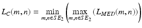 $$L_{C} (m,n) = \mathop {\hbox{min} }\limits_{{m,n{ \in }SE_{2} }} \left( {\mathop {\hbox{max} }\limits_{{m,n{ \in }SE_{2} }} \left( {L_{MED} (m,n)} \right)} \right)$$