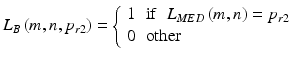 $$L_{B} \left( {m,n,p_{r2} } \right) = \left\{ {\begin{array}{*{20}l} 1 \hfill & {{\text{if }}\,\,L_{MED} \left( {m,n} \right) = p_{r2} } \hfill & {} \hfill \\ 0 \hfill & {\text{other}} \hfill & \hfill \\ \end{array} } \right.$$