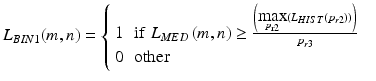 $$L_{BIN1} (m,n) = \left\{ {\begin{array}{*{20}l} 1 \hfill & {{\text{if}}\,\,L_{MED} \left( {m,n} \right) \ge \frac{{\left( {\mathop {\hbox{max} }\limits_{{p_{{{\text{r}}2}} }} \left( {L_{HIST} \left( {p_{r2} } \right)} \right)} \right)}}{{p_{r3} }}} \hfill & {} \hfill \\ 0 \hfill & {\text{other}} \hfill & \hfill \\ \end{array} } \right.$$