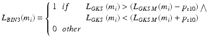 $$L_{BIN3} (m_{i} ) = \left\{ {\begin{array}{*{20}l} 1 \hfill & {if} \hfill & {L_{GKS} \left( {m_{i} } \right) > \left( {L_{GKSM} \left( {m_{i} } \right) – {{p}}_{{{\text{r}}10}} } \right){\bigwedge }} \hfill \\ {} \hfill & {} \hfill & {L_{GKS} \left( {m_{i} } \right) < \left( {L_{GKSM} \left( {m_{i} } \right) + {{p}}_{{{\text{r}}10}} } \right)} \hfill \\ 0 \hfill & {other} \hfill & {} \hfill \\ \end{array} } \right.$$