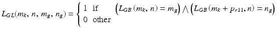 $$L_{GL} (m_{k},\,n,\,m_{g},\,n_{g} ) = \left\{ {\begin{array}{*{20}l} 1 \hfill & {\text{if}} \hfill & {\left( {L_{GB} \left( {m_{k} ,\,n} \right) = m_{g} } \right){\bigwedge }\left( {L_{GB} \left( {m_{k} + p_{r11} ,n} \right) = n_{g} } \right)} \hfill \\ 0 \hfill & {\text{other}} \hfill & \hfill \\ \end{array} } \right.$$