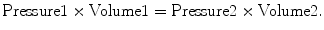 
$$\text{Pressure}\text{1}\times \text{Volume}\text{1}=\text{Pressure}\text{2}\times \text{Volume}\text{2}.$$
