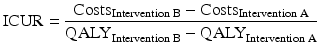 
$$ \mathrm{ICUR}=\frac{{\mathrm{Costs}}_{\mathrm{Intervention}\;\mathrm{B}}-{\mathrm{Costs}}_{\mathrm{Intervention}\;\mathrm{A}}}{{\mathrm{QALY}}_{\mathrm{Intervention}\;\mathrm{B}}-{\mathrm{QALY}}_{\mathrm{Intervention}\;\mathrm{A}}} $$
