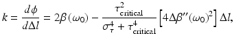 
$$ k=\frac{d\phi }{d\Delta l}=2\beta \left({\omega}_0\right)-\frac{\tau_{\mathrm{critical}}^2}{\sigma_{\tau}^4+{\tau}_{\mathrm{critical}}^4}\left[4\Delta \beta^{{\prime\prime} }{\left({\omega}_0\right)}^2\right]\Delta l, $$
