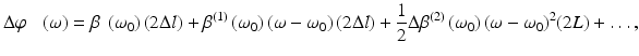 
$$ \Delta \varphi \kern0.75em \left(\omega \right)=\beta\ \left({\omega}_0\right)\left(2\Delta l\right)+{\beta}^{(1)}\left({\omega}_0\right)\left(\omega -{\omega}_0\right)\left(2\Delta l\right)+\frac{1}{2}\Delta {\beta}^{(2)}\left({\omega}_0\right){\left(\omega -{\omega}_0\right)}^2(2L)+\dots, $$
