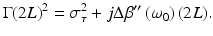 
$$ \Gamma {(2L)}^2={\sigma}_{\tau}^2+j\Delta \beta^{{\prime\prime}}\left({\omega}_0\right)(2L). $$
