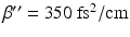 
$$ \beta^{{\prime\prime} }=350\kern0.24em \mathrm{f}{\mathrm{s}}^2/\mathrm{cm} $$
