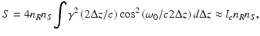 
$$ S=4{n}_R{n}_S{\displaystyle \int {\gamma}^2}\left(2\Delta z/c\right)\mathrm{c}\mathrm{o}{\mathrm{s}}^2\left({\omega}_0/c2\Delta z\right)d\Delta z\approx {l}_c{n}_R{n}_S, $$
