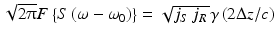 
$$ \sqrt{2\uppi}F\left\{S\left(\omega -{\omega}_0\right)\right\}=\sqrt{j_S\kern0.19em {j}_R\kern0.15em }\gamma \left(2\Delta z/c\right) $$
