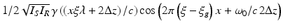 
$$ 1/2\sqrt{I_S{I}_R}\kern0.1em \gamma \left(\left(x\xi \lambda +2\Delta z\right)/c\right) \cos \left(2\pi \left(\xi -{\xi}_g\right)x+{\omega}_0/c\kern0.1em 2\Delta z\right) $$

