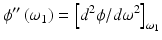 
$$ {\phi}^{{\prime\prime}}\left({\omega}_1\right)={\left[{d}^2\phi /d{\omega}^2\right]}_{\omega_1} $$
