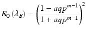 
$$ {R}_0\left({\lambda}_B\right)={\left(\frac{1-aq{p}^{m-1}}{1+aq{p}^{m-1}}\right)}^2 $$
