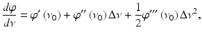 
$$ \frac{d\varphi }{d\nu }={\varphi}^{\prime}\left({\nu}_0\right)+{\varphi}^{{\prime\prime}}\left({\nu}_0\right)\Delta \nu +\frac{1}{2}{\varphi}^{{\prime\prime\prime}}\left({\nu}_0\right)\Delta \nu {}^2, $$
