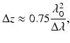 
$$ \Delta z\approx 0.75\frac{\lambda_0^2}{\Delta \lambda }, $$
