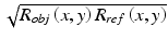 
$$ \sqrt{R_{obj}\left(x,y\right){R}_{ref}\left(x,y\right)} $$
