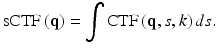 
$$ \mathrm{sCTF}\left(\mathbf{q}\right)={\displaystyle \int \mathrm{C}\mathrm{T}\mathrm{F}\left(\mathbf{q},s,k\right)ds}. $$
