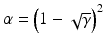 
$$ \alpha ={\left(1-\sqrt{\gamma}\right)}^2 $$
