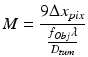 
$$ M=\frac{9\Delta {x}_{pix}}{\frac{f_{Obj}\lambda }{D_{tum}}} $$
