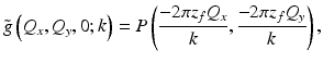 
$$ \tilde{g}\left({Q}_x,{Q}_y,0;k\right)=P\left(\frac{-2\pi {z}_f{Q}_x}{k},\frac{-2\pi {z}_f{Q}_y}{k}\right), $$
