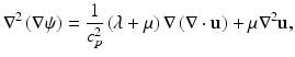 
$$ {\nabla}^2\left(\nabla \psi \right)=\frac{1}{c_p^2}\left(\lambda +\mu \right)\nabla \left(\nabla \cdot \mathbf{u}\right)+\mu {\nabla}^2\mathbf{u}, $$
