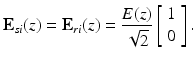 
$$ {\mathbf{E}}_{si}(z)={\mathbf{E}}_{ri}(z)=\frac{E(z)}{\sqrt{2}}\left[\begin{array}{c}\hfill 1\hfill \\ {}\hfill 0\hfill \end{array}\right]. $$
