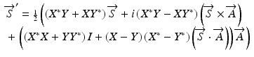 
$$ \begin{array}{l}{\overrightarrow{S}}^{\prime }={\scriptscriptstyle \frac{1}{2}}\left(\left({X}^{\ast }Y+X{Y}^{\ast}\right)\overrightarrow{S}+i\left({X}^{\ast }Y-X{Y}^{\ast}\right)\left(\overrightarrow{S}\times \overrightarrow{A}\right)\right.\\ {}+\left.\left(\left({X}^{\ast }X+Y{Y}^{\ast}\right)I+\left(X-Y\right)\left({X}^{\ast }-{Y}^{\ast}\right)\left(\overrightarrow{S}\cdot \overrightarrow{A}\right)\right)\overrightarrow{A}\right)\end{array} $$
