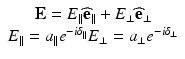 
$$ \begin{array}{l}\kern1.56em \mathbf{E}={E}_{\parallel }{\widehat{\mathbf{e}}}_{\parallel }+{E}_{\perp }{\widehat{\mathbf{e}}}_{\perp}\\ {}{E}_{\parallel }={a}_{\parallel }{e}^{-i{\delta}_{\parallel }}{E}_{\perp }={a}_{\perp }{e}^{-i{\delta}_{\perp }}\end{array} $$
