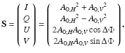 
$$ \mathbf{S}=\left(\begin{array}{c}\hfill I\hfill \\ {}\hfill Q\hfill \\ {}\hfill U\hfill \\ {}\hfill V\hfill \end{array}\right)=\left(\begin{array}{c}\hfill {A_{0;H}}^2+{A_{0;V}}^2\hfill \\ {}\hfill {A_{0;H}}^2-{A_{0;V}}^2\hfill \\ {}\hfill 2{A}_{0;H}{A}_{0;V} \cos \Delta \Phi \hfill \\ {}\hfill 2{A}_{0;H}{A}_{0;V} \sin \Delta \Phi \hfill \end{array}\right), $$
