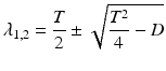 
$$ {\lambda}_{1,2}=\frac{T}{2}\pm \sqrt{\frac{T^2}{4}-D} $$
