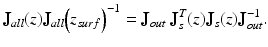
$$ {\mathbf{J}}_{all}(z){\mathbf{J}}_{all}{\left({z}_{surf}\right)}^{-1}={\mathbf{J}}_{out}\ {\mathbf{J}}_s^T(z){\mathbf{J}}_s(z){\mathbf{J}}_{out}^{-1}. $$
