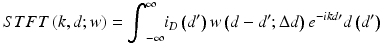 
$$ STFT\left(k,d;w\right)={\displaystyle {\int}_{-\infty}^{\infty }{i}_D}\left({d}^{\prime}\right)w\left(d-{d}^{\prime };\Delta d\right){e}^{-ikd\prime }d\left({d}^{\prime}\right) $$
