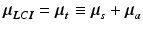 
$$ {\boldsymbol{\mu}}_{\boldsymbol{LCI}}={\boldsymbol{\mu}}_{\boldsymbol{t}}\equiv {\boldsymbol{\mu}}_{\boldsymbol{s}}+{\boldsymbol{\mu}}_{\boldsymbol{a}} $$
