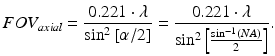 
$$ FO{V}_{axial}=\frac{0.221\cdot \lambda }{\mathrm{si}{\mathrm{n}}^2\left[\alpha /2\right]}=\frac{0.221\cdot \lambda }{\mathrm{si}{\mathrm{n}}^2\left[\frac{\mathrm{si}{\mathrm{n}}^{-1}(NA)}{2}\right]}. $$
