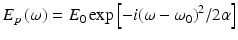 
$$ {E}_p\left(\omega \right)={E}_0 \exp \left[-i{\left(\omega -{\omega}_0\right)}^2/2\alpha \right] $$
