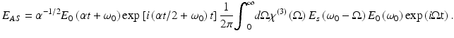 
$$ {E}_{AS}={\alpha}^{-1/2}{E}_0\left(\alpha t+{\omega}_0\right) \exp \left[i\left(\alpha t/2+{\omega}_0\right)t\right]\frac{1}{2\pi }{\displaystyle {\int}_0^{\infty }d\Omega}{\chi}^{(3)}\left(\Omega \right){E}_s\left({\omega}_0-\Omega \right){E}_0\left({\omega}_0\right) \exp \left(i\Omega \mathrm{t}\right). $$
