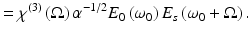 
$$ ={\chi}^{(3)}\left(\Omega \right){\alpha}^{-1/2}{E}_0\left({\omega}_0\right){E}_s\left({\omega}_0+\Omega \right). $$
