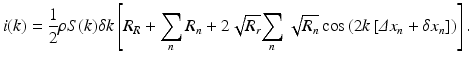 
$$ i(k)=\frac{1}{2}\rho S(k)\delta k\left[{R}_R+{\displaystyle \sum_n{R}_n+2\sqrt{R_r}}{\displaystyle \sum_n\sqrt{R_n}} \cos \left(2k\left[\varDelta {x}_n+\delta {x}_n\right]\right)\right]. $$
