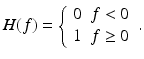 
$$ H(f)=\left\{\begin{array}{l}0\kern0.5em f<0\\ {}1\kern0.5em f\ge 0\end{array}\right.. $$
