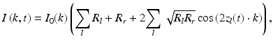 
$$ I\left(k,t\right)={I}_0(k)\left({\displaystyle \sum_l{R}_l}+{R}_r+2{\displaystyle \sum_l\sqrt{R_l{R}_r} \cos \left(2{z}_l(t)\cdot k\right)}\right), $$
